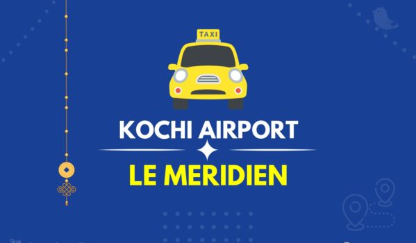 Kochi Airport to Le Meridien Kochi Taxi(Featured image)